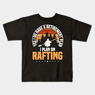 Yes I Do Have A Retirement Plan I Plan On Rafting Kids T-Shirt